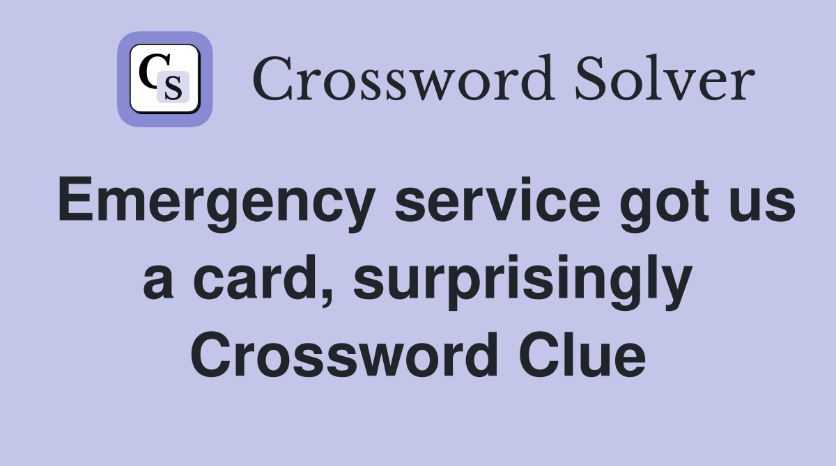Emergency service got us a card, surprisingly Crossword Clue Answers